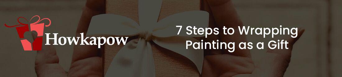 7 Steps to Wrapping Painting as a Gift 