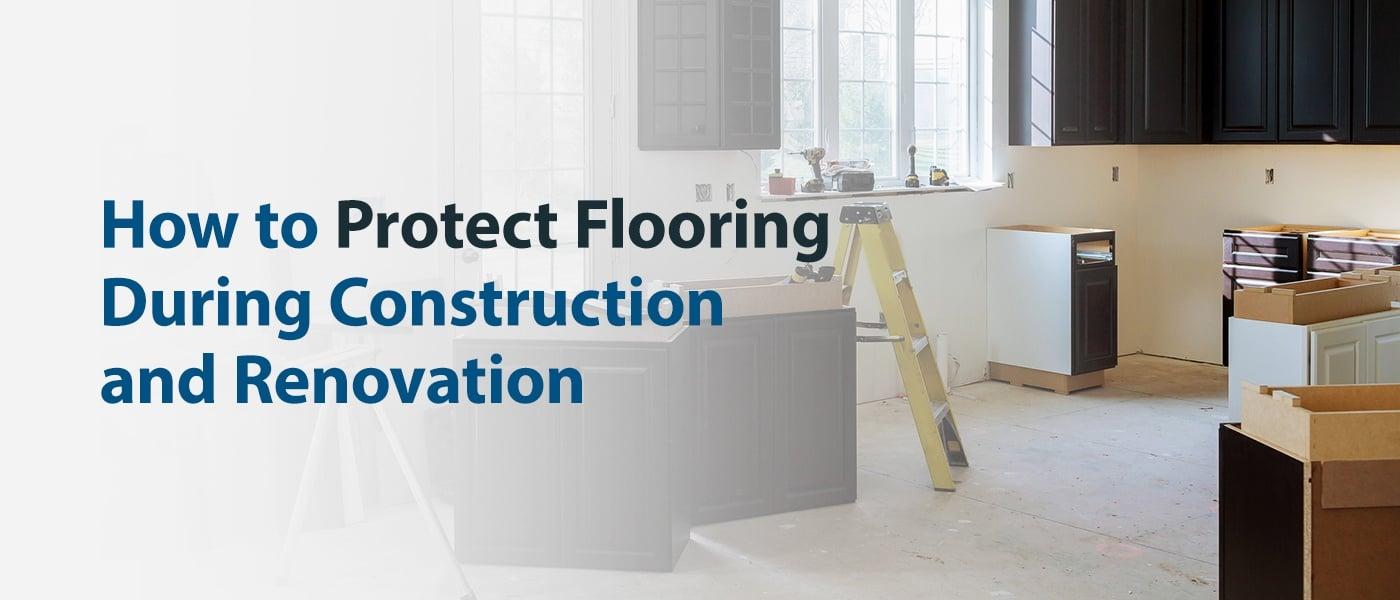 How to Protect Flooring During Construction and Renovation