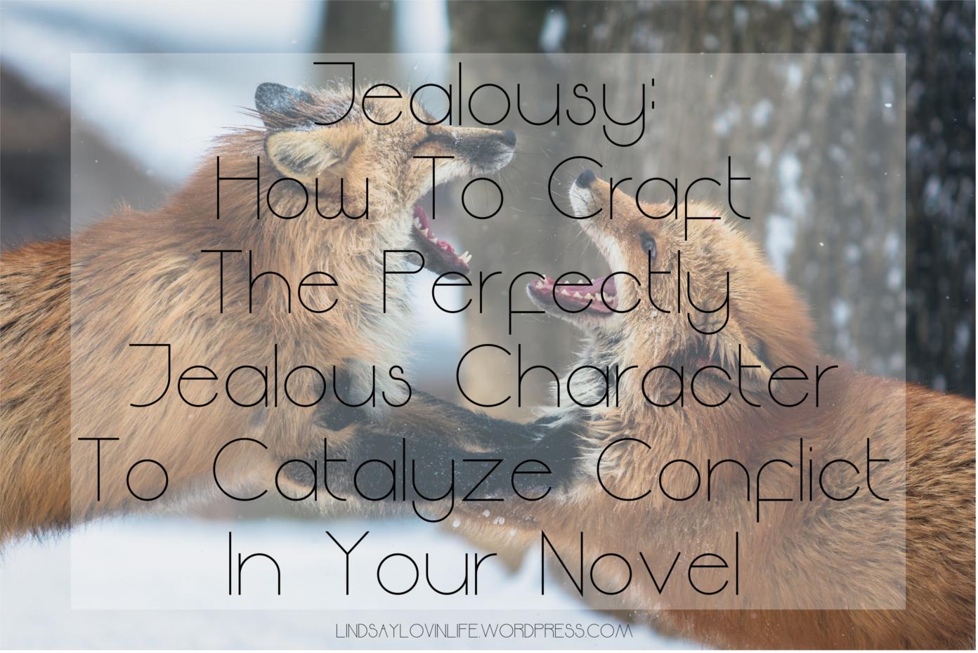 Jealousy - How To Craft The Perfectly Jealous Character To Catalyze Conflict In Your Novel.jpg